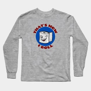 That's How I Roll | Cute Toilet Paper Pun Long Sleeve T-Shirt